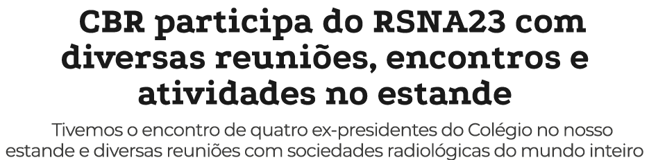 CBR participa do RSNA23 com diversas reuni es, encontros e atividades no estande Tivemos o encontro de quatro ex-pres...