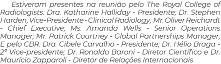 Estiveram presentes na reuni o pelo The Royal College of Radiologists: Dra. Katharine Halliday - Presidente; Dr. Step...