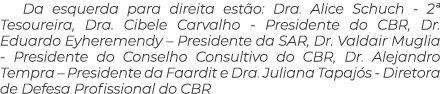 Da esquerda para direita est o: Dra. Alice Schuch - 2ª Tesoureira, Dra. Cibele Carvalho - Presidente do CBR, Dr. Edua...