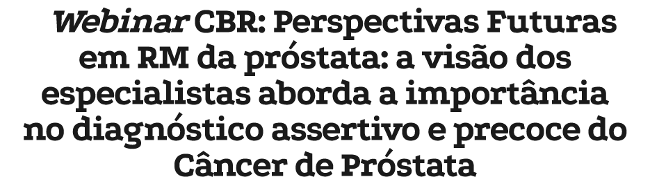 Webinar CBR: Perspectivas Futuras em RM da pr stata: a vis o dos especialistas aborda a import ncia no diagn stico as...