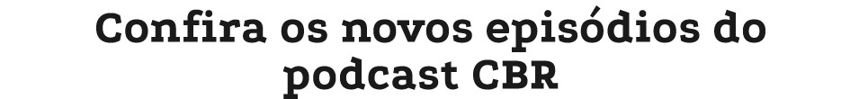 Confira os novos epis dios do podcast CBR