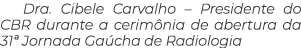 Dra. Cibele Carvalho – Presidente do CBR durante a cerim nia de abertura da 31ª Jornada Ga cha de Radiologia