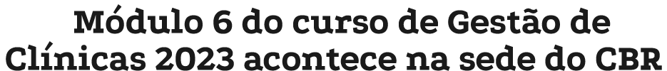 M dulo 6 do curso de Gest o de Cl nicas 2023 acontece na sede do CBR