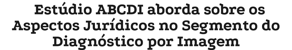 Est dio ABCDI aborda sobre os Aspectos Jur dicos no Segmento do Diagn stico por Imagem
