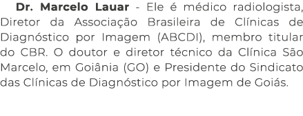 Dr. Marcelo Lauar - Ele  m dico radiologista, Diretor da Associa  o Brasileira de Cl nicas de Diagn stico por Imagem...