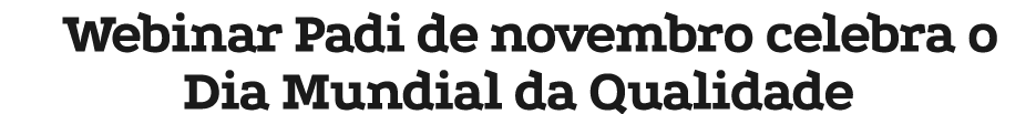 Webinar Padi de novembro celebra o Dia Mundial da Qualidade