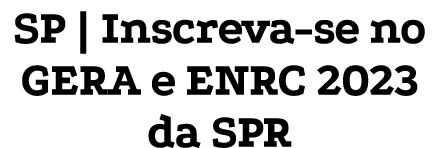 SP   Inscreva-se no GERA e ENRC 2023 da SPR