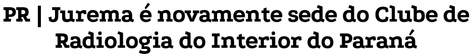 PR   Jurema é novamente sede do Clube de Radiologia do Interior do Paraná