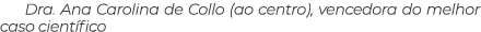 Dra  Ana Carolina de Collo (ao centro), vencedora do melhor caso científico