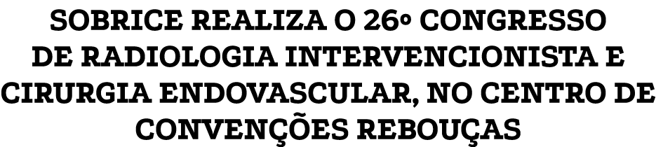 SOBRICE REALIZA O 26  CONGRESSO DE RADIOLOGIA INTERVENCIONISTA E CIRURGIA ENDOVASCULAR, NO CENTRO DE CONVENÇÕES REBOUÇAS