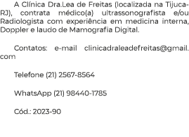 A Clínica Dra Lea de Freitas (localizada na Tijuca-RJ), contrata médico(a) ultrassonografista e ou Radiologista com e   