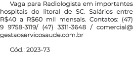 Vaga para Radiologista em importantes hospitais do litoral de SC  Salários entre R 40 a R 60 mil mensais  Contatos: (   