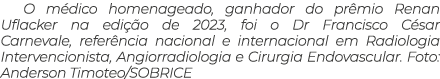 O médico homenageado, ganhador do prêmio Renan Uflacker na edição de 2023, foi o Dr Francisco César Carnevale, referê   