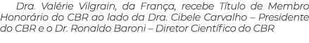 Dra  Valérie Vilgrain, da França, recebe Título de Membro Honorário do CBR ao lado da Dra  Cibele Carvalho   Presiden   