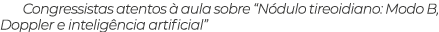 Congressistas atentos à aula sobre  Nódulo tireoidiano: Modo B, Doppler e inteligência artificial 
