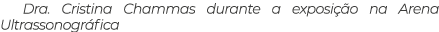 Dra  Cristina Chammas durante a exposição na Arena Ultrassonográfica