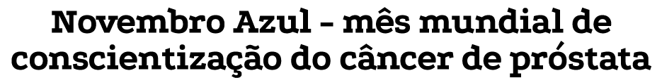 Novembro Azul - mês mundial de conscientização do câncer de próstata