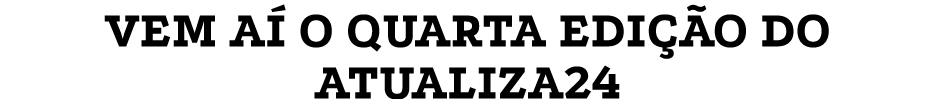 VEM AÍ O QUARTA EDIÇÃO DO ATUALIZA24