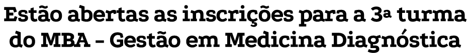 Estão abertas as inscrições para a 3  turma do MBA - Gestão em Medicina Diagnóstica