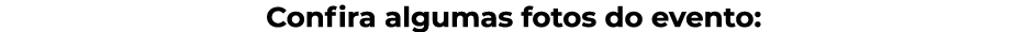 Confira algumas fotos do evento: 