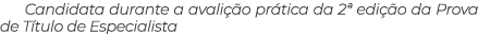 Candidata durante a avalição prática da 2  edição da Prova de Título de Especialista