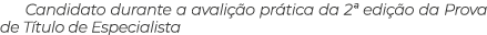 Candidato durante a avalição prática da 2  edição da Prova de Título de Especialista