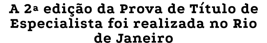 A 2  edição da Prova de Título de Especialista foi realizada no Rio de Janeiro
