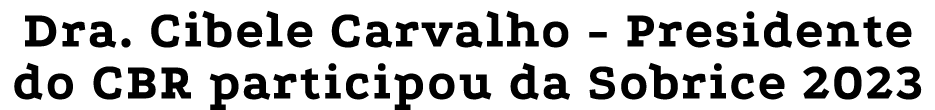 Dra  Cibele Carvalho - Presidente do CBR participou da Sobrice 2023