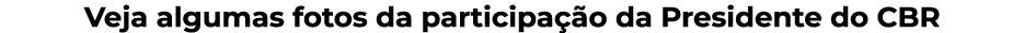Veja algumas fotos da participação da Presidente do CBR