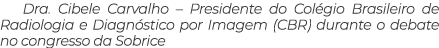 Dra  Cibele Carvalho   Presidente do Colégio Brasileiro de Radiologia e Diagnóstico por Imagem (CBR) durante o debate   
