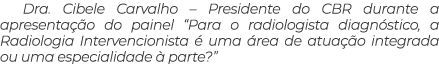 Dra  Cibele Carvalho   Presidente do CBR durante a apresentação do painel  Para o radiologista diagnóstico, a Radiolo   