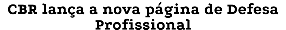 CBR lança a nova página de Defesa Profissional