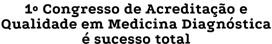 1  Congresso de Acreditação e Qualidade em Medicina Diagnóstica é sucesso total