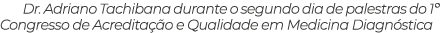 Dr  Adriano Tachibana durante o segundo dia de palestras do 1  Congresso de Acreditação e Qualidade em Medicina Diagn   