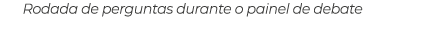 Rodada de perguntas durante o painel de debate