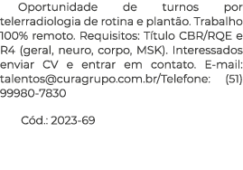 Oportunidade de turnos por telerradiologia de rotina e plantão  Trabalho 100% remoto  Requisitos: Título CBR RQE e R4   