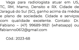 Vaga para radiologista atuar em US, TC, RM, Mamo, Densito e RX  Cidade de Jaraguá do Sul (SC), ganho acima da média e   