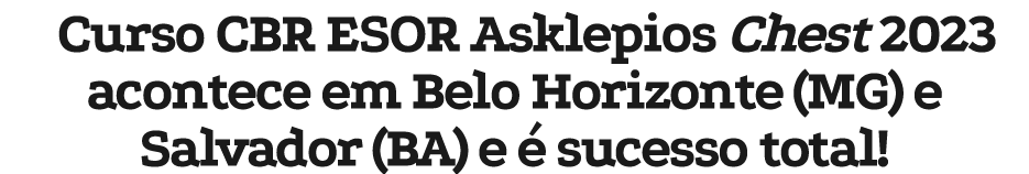 Curso CBR ESOR Asklepios Chest 2023 acontece em Belo Horizonte (MG) e Salvador (BA) e é sucesso total 