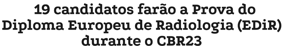 19 candidatos farão a Prova do Diploma Europeu de Radiologia (EDiR) durante o CBR23