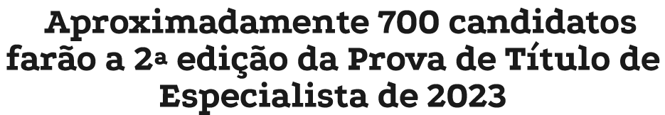 Aproximadamente 700 candidatos farão a 2  edição da Prova de Título de Especialista de 2023