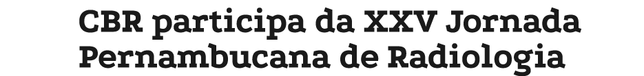 CBR participa da XXV Jornada Pernambucana de Radiologia