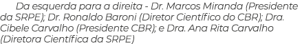 Da esquerda para a direita - Dr  Marcos Miranda (Presidente da SRPE); Dr  Ronaldo Baroni (Diretor Científico do CBR);   