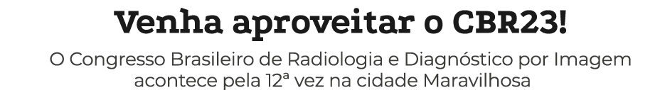 Venha aproveitar o CBR23  O Congresso Brasileiro de Radiologia e Diagnóstico por Imagem acontece pela 12  vez na cida   