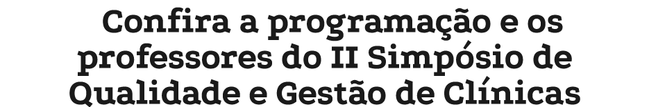 Confira a programação e os professores do II Simpósio de Qualidade e Gestão de Clínicas
