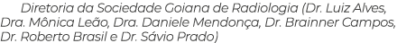 Diretoria da Sociedade Goiana de Radiologia (Dr  Luiz Alves, Dra  Mônica Leão, Dra  Daniele Mendonça, Dr  Brainner Ca   