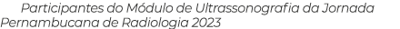Participantes do Módulo de Ultrassonografia da Jornada Pernambucana de Radiologia 2023