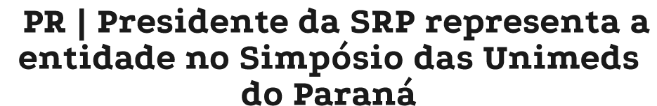 PR   Presidente da SRP representa a entidade no Simpósio das Unimeds do Paraná