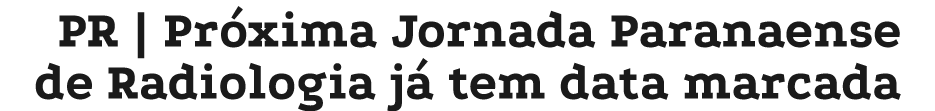 PR   Próxima Jornada Paranaense de Radiologia já tem data marcada