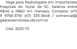 Vaga para Radiologista em importantes hospitais do litoral de SC  Salários entre R 40 a R 60 mil mensais  Contatos: (   