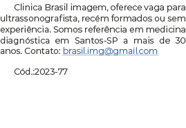 Clinica Brasil imagem, oferece vaga para ultrassonografista, recém formados ou sem experiência  Somos referência em m   